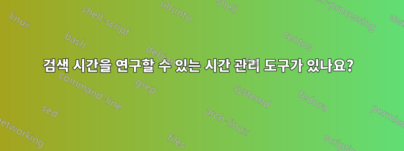 검색 시간을 연구할 수 있는 시간 관리 도구가 있나요? 
