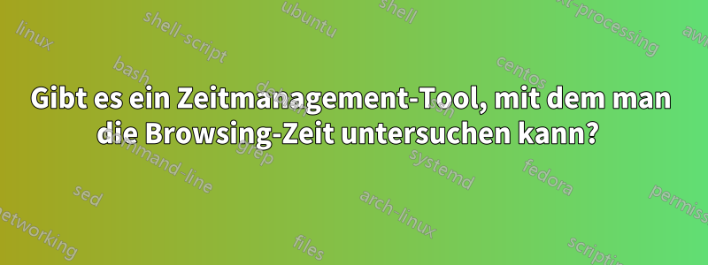 Gibt es ein Zeitmanagement-Tool, mit dem man die Browsing-Zeit untersuchen kann? 