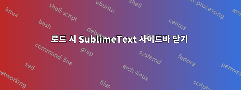로드 시 SublimeText 사이드바 닫기