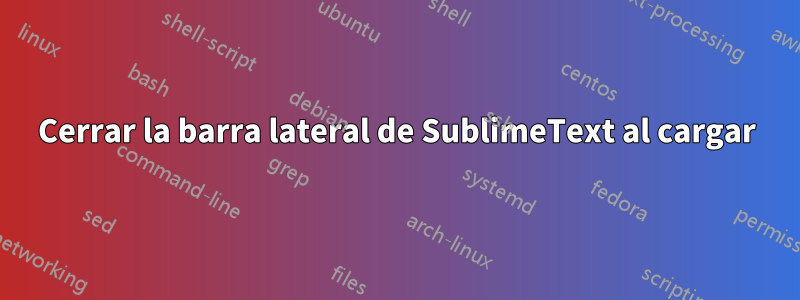 Cerrar la barra lateral de SublimeText al cargar