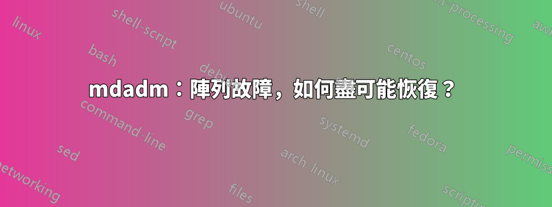 mdadm：陣列故障，如何盡可能恢復？