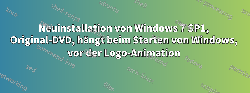 Neuinstallation von Windows 7 SP1, Original-DVD, hängt beim Starten von Windows, vor der Logo-Animation