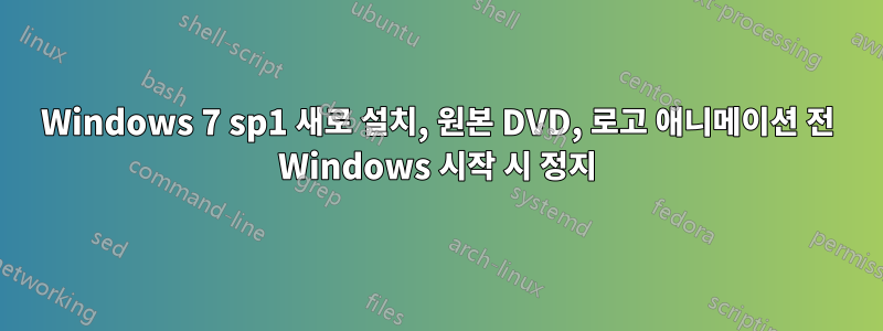 Windows 7 sp1 새로 설치, 원본 DVD, 로고 애니메이션 전 Windows 시작 시 정지