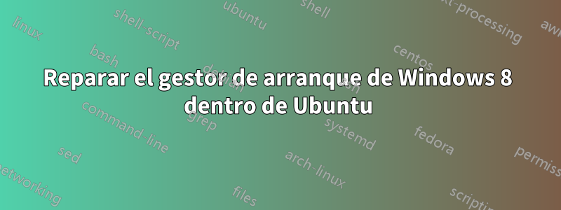 Reparar el gestor de arranque de Windows 8 dentro de Ubuntu