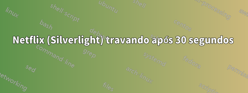 Netflix (Silverlight) travando após 30 segundos