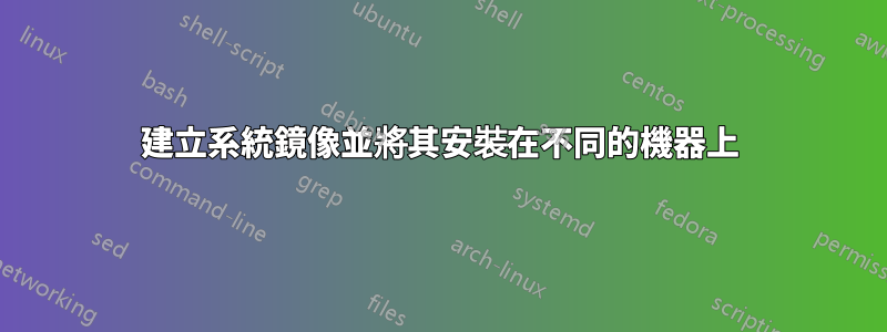 建立系統鏡像並將其安裝在不同的機器上