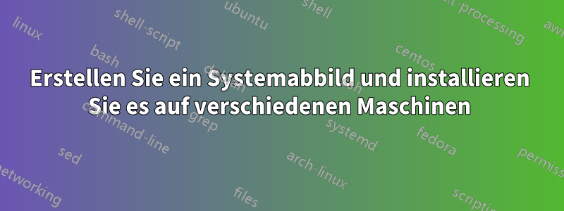 Erstellen Sie ein Systemabbild und installieren Sie es auf verschiedenen Maschinen