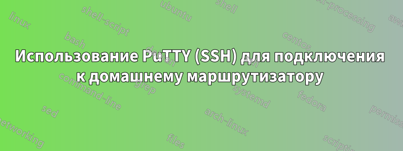 Использование PuTTY (SSH) для подключения к домашнему маршрутизатору
