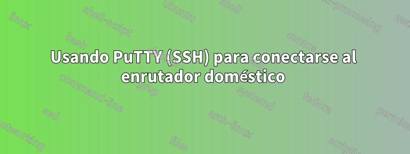 Usando PuTTY (SSH) para conectarse al enrutador doméstico