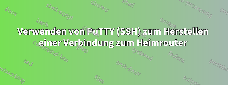 Verwenden von PuTTY (SSH) zum Herstellen einer Verbindung zum Heimrouter