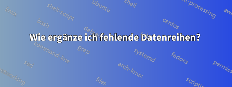 Wie ergänze ich fehlende Datenreihen?