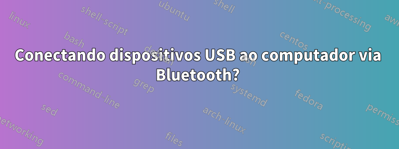 Conectando dispositivos USB ao computador via Bluetooth?