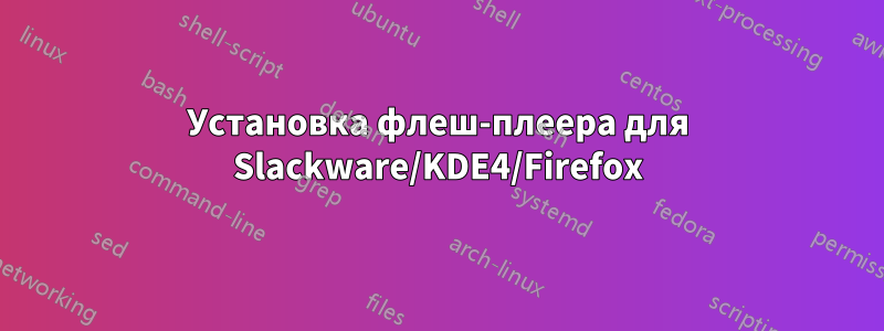 Установка флеш-плеера для Slackware/KDE4/Firefox