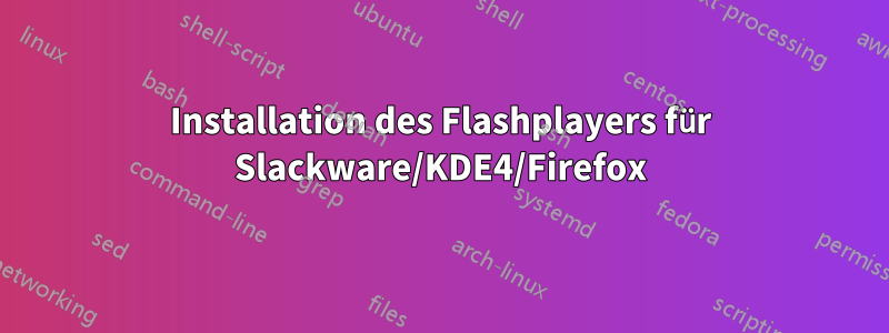 Installation des Flashplayers für Slackware/KDE4/Firefox