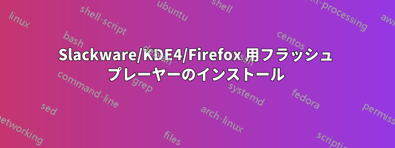 Slackware/KDE4/Firefox 用フラッシュ プレーヤーのインストール
