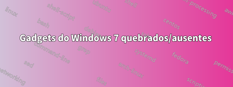 Gadgets do Windows 7 quebrados/ausentes