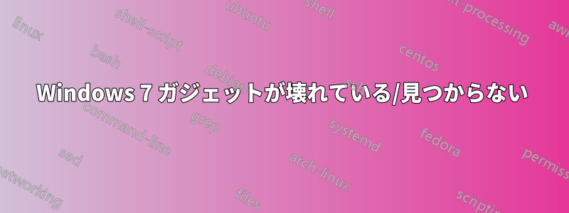 Windows 7 ガジェットが壊れている/見つからない