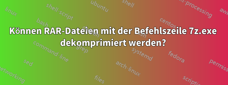 Können RAR-Dateien mit der Befehlszeile 7z.exe dekomprimiert werden?