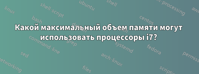 Какой максимальный объем памяти могут использовать процессоры i7?