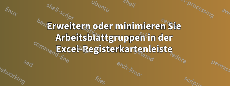 Erweitern oder minimieren Sie Arbeitsblattgruppen in der Excel-Registerkartenleiste