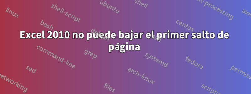 Excel 2010 no puede bajar el primer salto de página