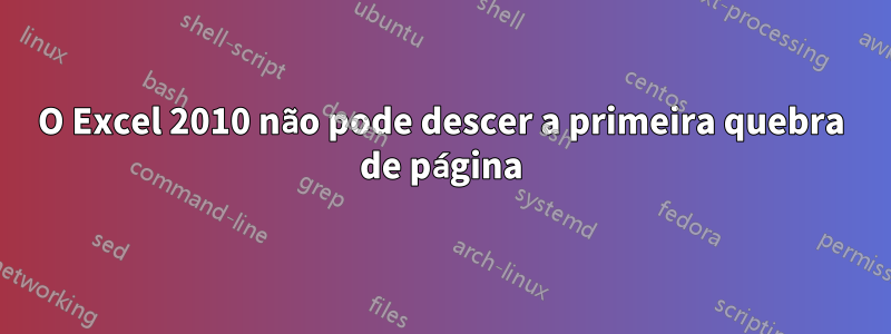 O Excel 2010 não pode descer a primeira quebra de página