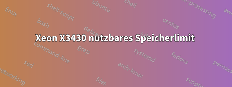 Xeon X3430 nutzbares Speicherlimit