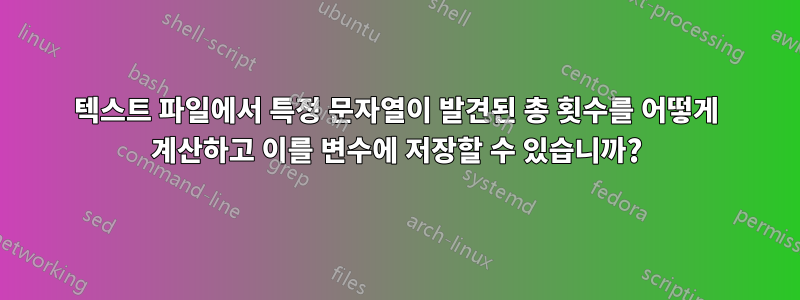 텍스트 파일에서 특정 문자열이 발견된 총 횟수를 어떻게 계산하고 이를 변수에 저장할 수 있습니까?