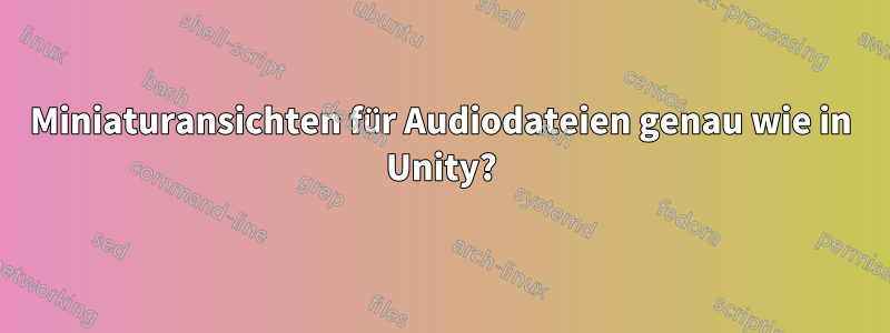 Miniaturansichten für Audiodateien genau wie in Unity?