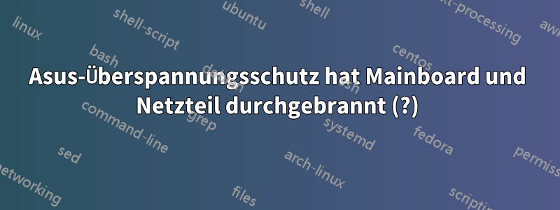 Asus-Überspannungsschutz hat Mainboard und Netzteil durchgebrannt (?)
