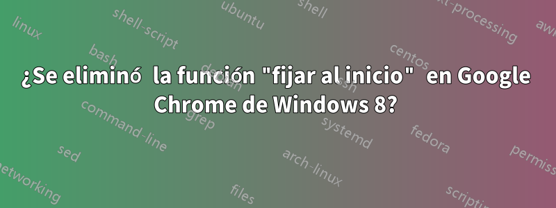 ¿Se eliminó la función "fijar al inicio" en Google Chrome de Windows 8?