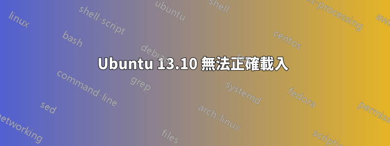 Ubuntu 13.10 無法正確載入