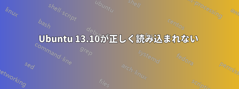 Ubuntu 13.10が正しく読み込まれない