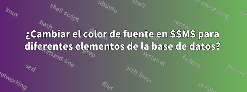 ¿Cambiar el color de fuente en SSMS para diferentes elementos de la base de datos?