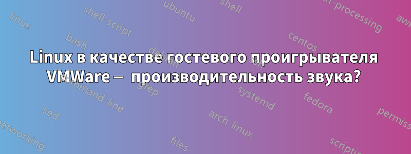 Linux в качестве гостевого проигрывателя VMWare — производительность звука?