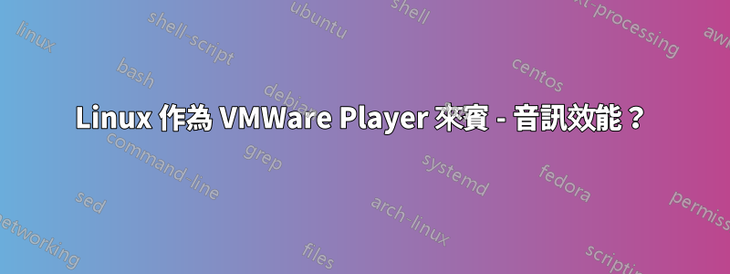 Linux 作為 VMWare Player 來賓 - 音訊效能？