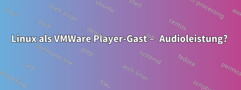 Linux als VMWare Player-Gast – Audioleistung?