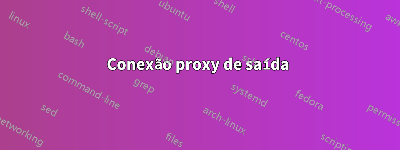 Conexão proxy de saída