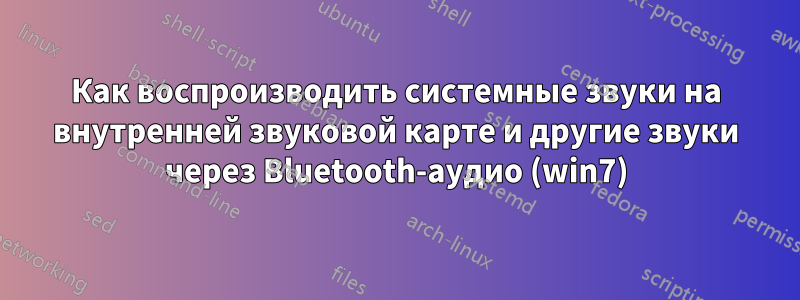 Как воспроизводить системные звуки на внутренней звуковой карте и другие звуки через Bluetooth-аудио (win7)