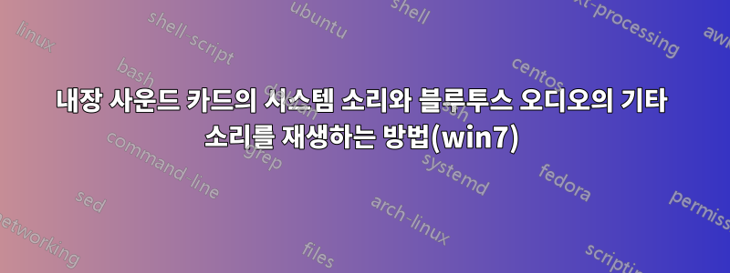 내장 사운드 카드의 시스템 소리와 블루투스 오디오의 기타 소리를 재생하는 방법(win7)