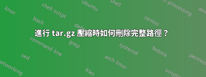 進行 tar.gz 壓縮時如何刪除完整路徑？