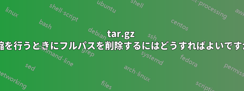 tar.gz 圧縮を行うときにフルパスを削除するにはどうすればよいですか?