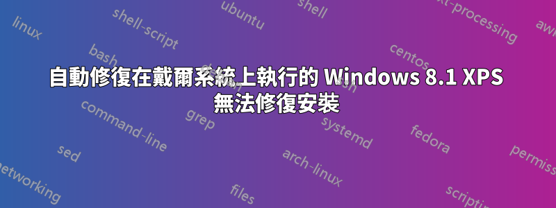 自動修復在戴爾系統上執行的 Windows 8.1 XPS 無法修復安裝