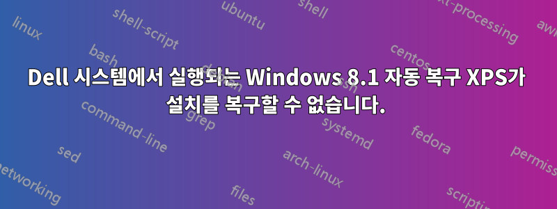 Dell 시스템에서 실행되는 Windows 8.1 자동 복구 XPS가 설치를 복구할 수 없습니다.