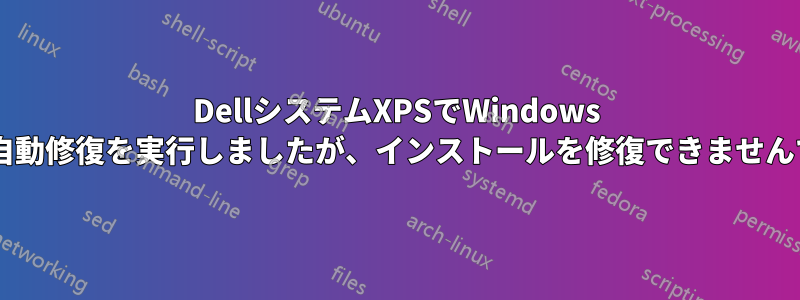 DellシステムXPSでWindows 8.1の自動修復を実行しましたが、インストールを修復できませんでした