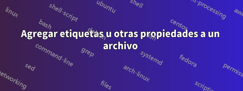 Agregar etiquetas u otras propiedades a un archivo