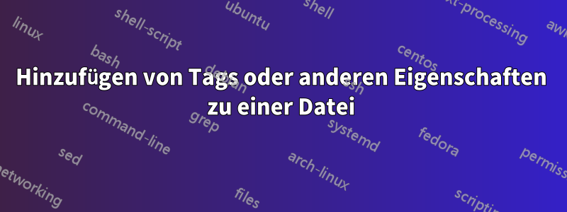 Hinzufügen von Tags oder anderen Eigenschaften zu einer Datei