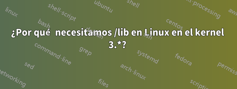 ¿Por qué necesitamos /lib en Linux en el kernel 3.*?