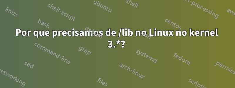 Por que precisamos de /lib no Linux no kernel 3.*?