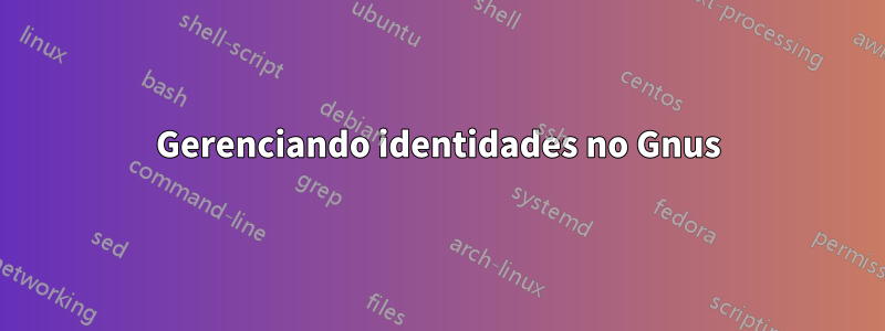 Gerenciando identidades no Gnus